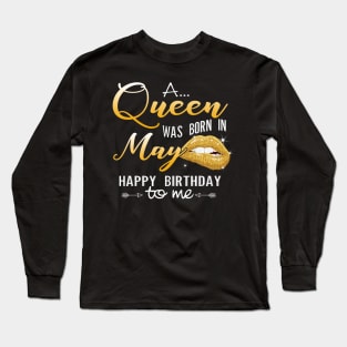 A Queen Was Born In May Happy Birthday To Me Long Sleeve T-Shirt